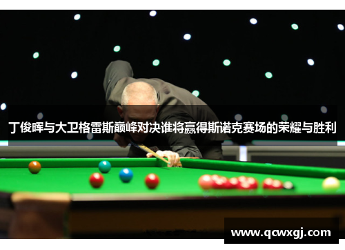 丁俊晖与大卫格雷斯巅峰对决谁将赢得斯诺克赛场的荣耀与胜利